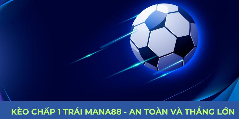 Phân tích Kèo chấp 1 trái Mana88 (Kèo 1.0): Định nghĩa, quy tắc hòa tiền khi thắng 1 bàn. Chia sẻ chiến lược soi kèo, áp dụng cược rung hiệu quả.